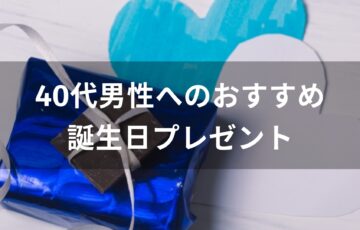 40代男性へのおすすめ人気誕生日プレゼント