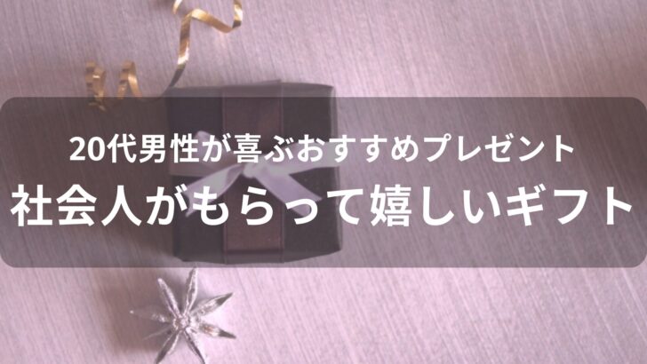 20代男性が喜ぶおすすめ人気プレゼント【社会人がもらって嬉しいギフト】