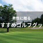 男性に贈る！ゴルフグッズおすすめ人気【もらって嬉しいプレゼント】
