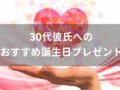 30代彼氏へ誕生日プレゼントおすすめ人気7選【男性に喜ばれるギフト】