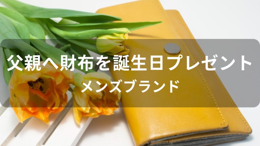 父親へ財布を誕生日プレゼント！おすすめ人気【メンズブランド】