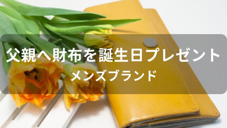 父親へ財布を誕生日プレゼント！おすすめ人気【メンズブランド】