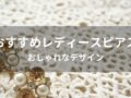 レディースピアスおすすめ人気ブランド14選【おしゃれなデザイン】