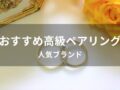 高級ペアリングおすすめ人気10選【ハイブランド・プラチナ素材】