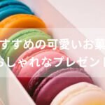 可愛いお菓子おすすめ人気【ちょっとした贈り物・おしゃれなプレゼント】