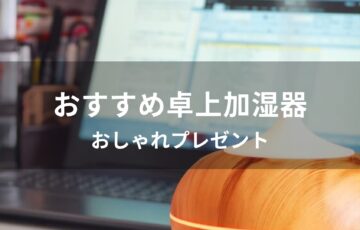 卓上加湿器おすすめ人気【オフィスで使える・可愛いおしゃれプレゼント】
