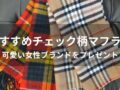 チェック柄マフラーおすすめ人気11選【可愛い女性ブランドをプレゼント】