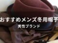 メンズ冬用帽子おすすめ人気12選【男性ブランド】