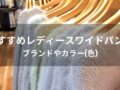 レディースワイドパンツおすすめ人気11選【ブランドやカラー(色)】