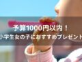 予算1000円以内！小学生女の子におすすめ人気プレゼント【子供が喜ぶ贈り物】