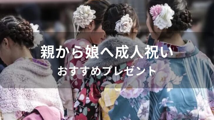 親から娘へ成人祝いおすすめプレゼント【20歳女性に喜ばれる人気贈り物】