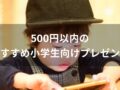 500円以内の小学生向けおすすめ人気誕生日プレゼント【男の子が喜ぶもの】