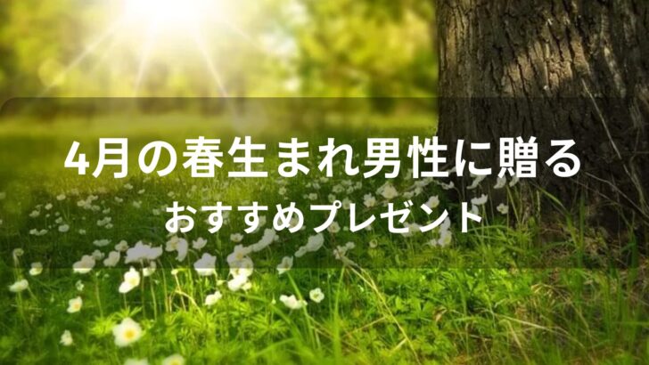 4月の春生まれ男性に贈るプレゼントおすすめ人気