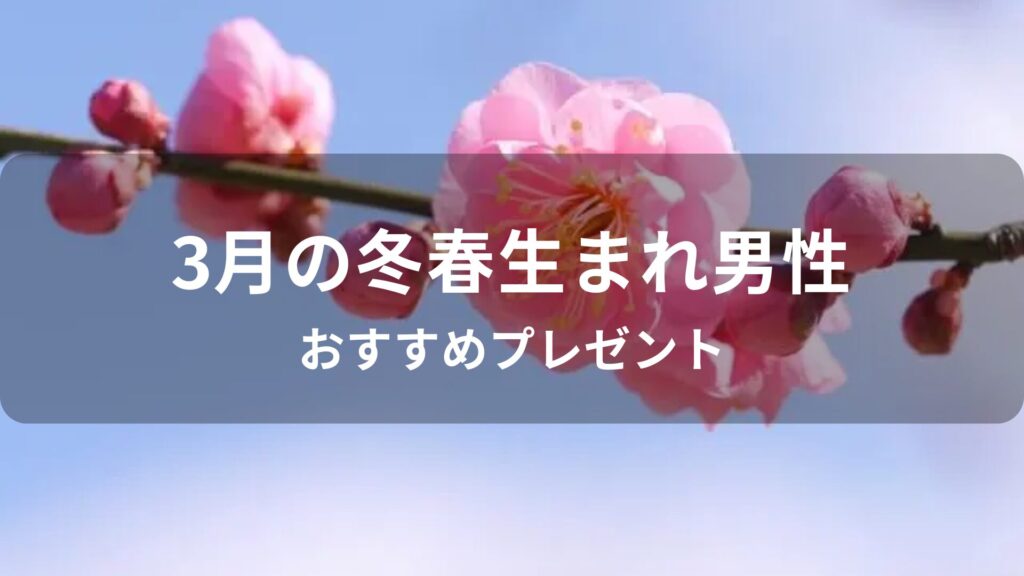3月の冬春生まれ男性におすすめ誕生日プレゼント【彼氏や男友達の人気ギフト】