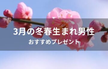 3月の冬春生まれ男性におすすめ誕生日プレゼント【彼氏や男友達の人気ギフト】