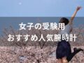 女子の受験用腕時計おすすめ人気11選【大学・高校・中学受験用】