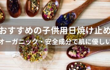 子供用日焼け止め人気おすすめ【オーガニック・安全成分で肌に優しい】