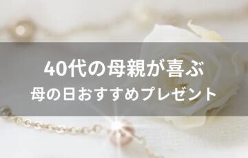 40代の母親が喜ぶ！母の日おすすめ人気プレゼント