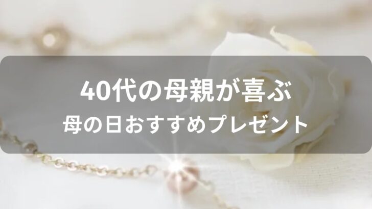 40代の母親が喜ぶ！母の日おすすめ人気プレゼント