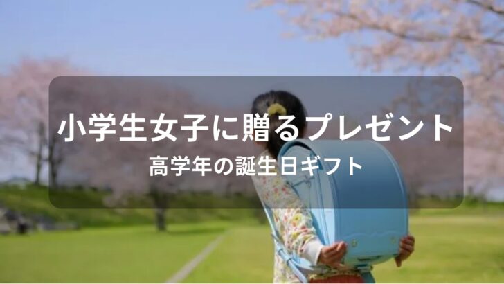 小学生女子に贈るプレゼントおすすめ人気【高学年の誕生日ギフト】