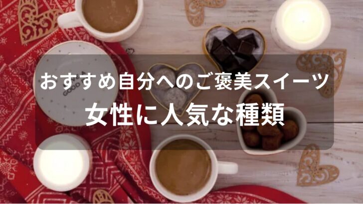 自分へのご褒美スイーツおすすめ人気【女性に喜ばれる贅沢な高級品】