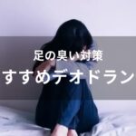 足の臭い対策！デオドラントおすすめ人気【防臭、汗対策】