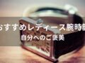 自分へのご褒美のレディース腕時計おすすめ人気13選【人気ブランド】