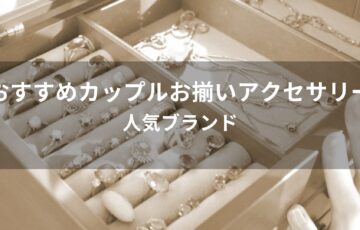 カップルお揃いアクセサリーおすすめ人気【人気ブランド】