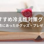 冷え性対策グッズおすすめ人気【女性にあったかグッズ・プレゼント】