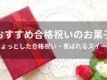 合格祝いのお菓子おすすめ人気17選【ちょっとした合格祝い・喜ばれるスイーツ】