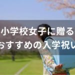 小学校女子に贈る入学祝いおすすめ人気【孫や姪っ子にプレゼント】