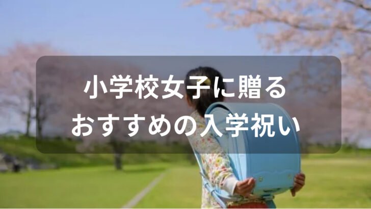 小学校女子に贈る入学祝いおすすめ人気【孫や姪っ子にプレゼント】