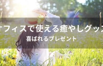 オフィスで使える癒やしグッズおすすめ人気【喜ばれるプレゼント】