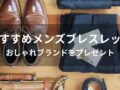 メンズブレスレットおすすめ人気10選【おしゃれブランドのプレゼント】