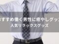 働く男性に癒やしグッズはおすすめプレゼント【人気リラックスグッズ】