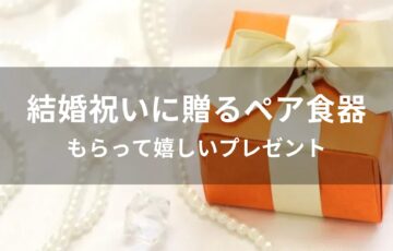 結婚祝いに贈るペア食器おすすめ人気【もらって嬉しいプレゼント】