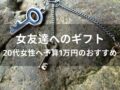 20代女性へ予算1万円のおすすめ人気プレゼント11選【女友達へのギフト】
