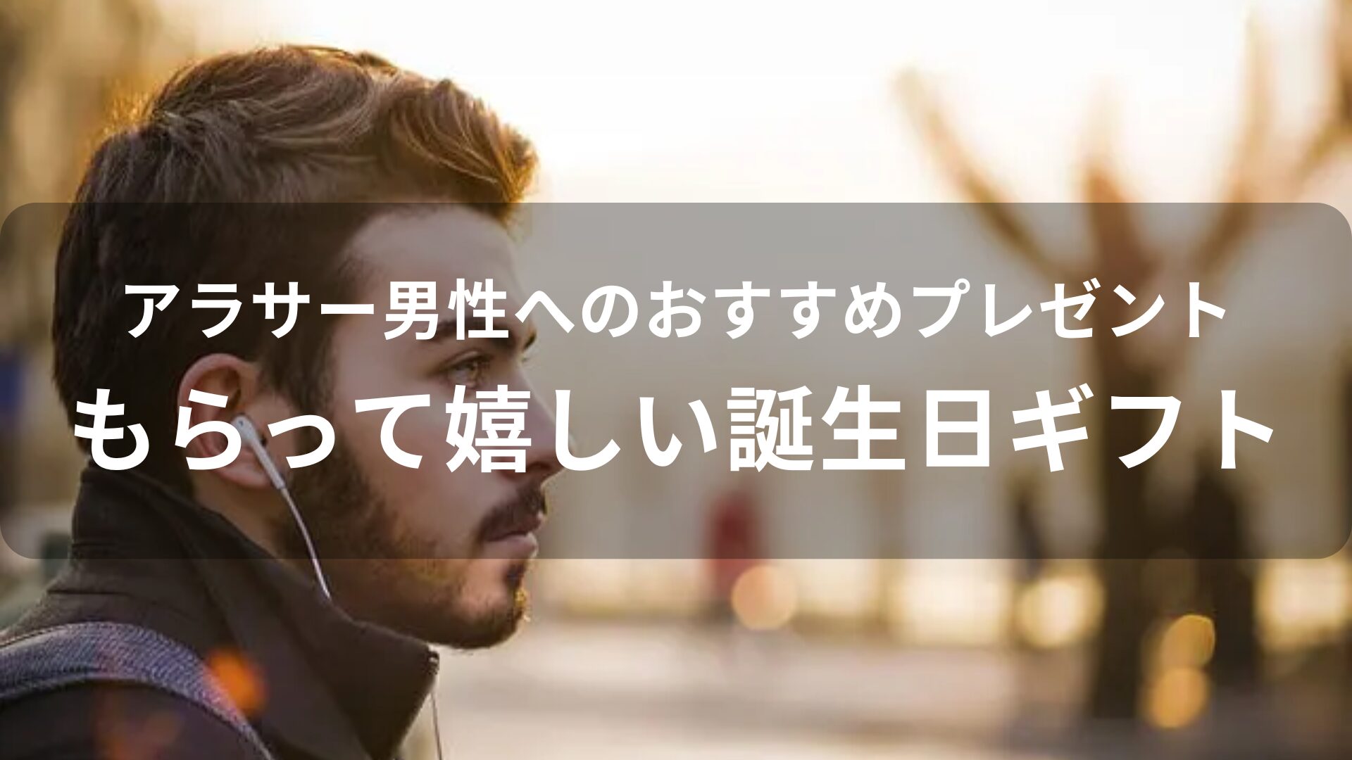 アラサー男性へおすすめ人気プレゼント【もらって嬉しい誕生日ギフト】
