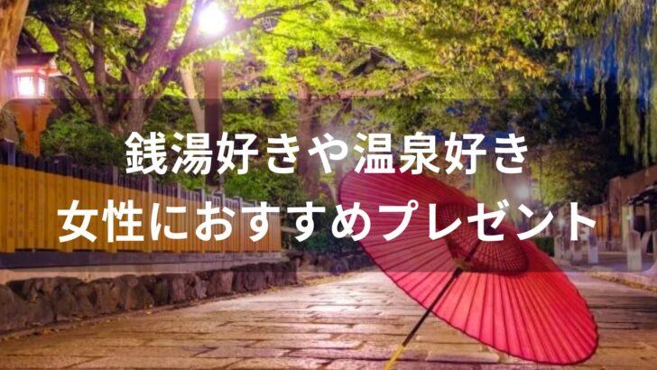 銭湯好きや温泉好きの女性におすすめプレゼント【お風呂グッズが人気】