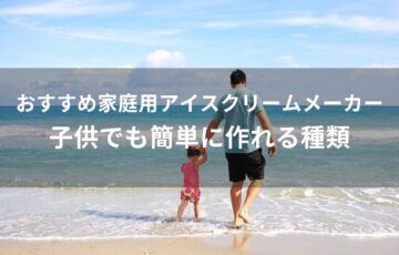 家庭用アイスクリームメーカーおすすめ人気【子供でも簡単に作れる種類】