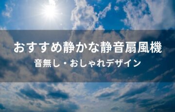 静かな静音扇風機おすすめ人気【音無しのおしゃれデザイン】