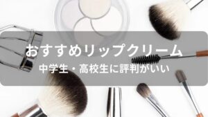 中学生・高校生におすすめリップクリーム【人気で評判がいい】