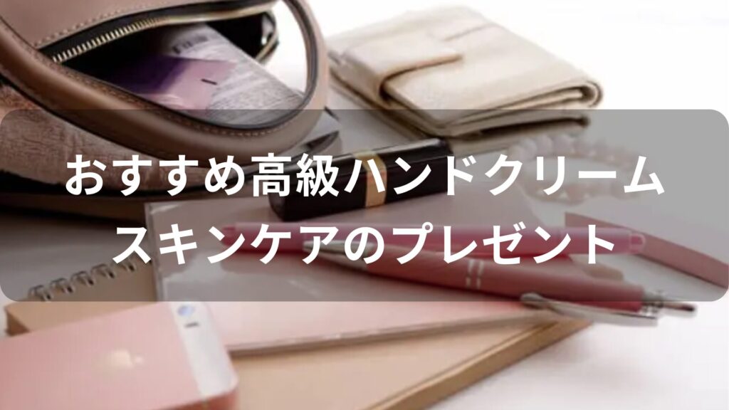 高級ハンドクリームおすすめ人気【スキンケアのプレゼント】