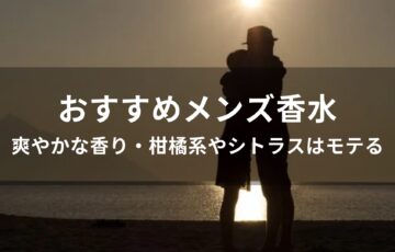 メンズ香水おすすめ人気【爽やかな香り・柑橘系やシトラスはモテる】