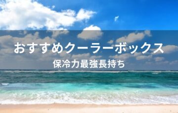 クーラーボックスおすすめ人気【保冷力最強長持ち】