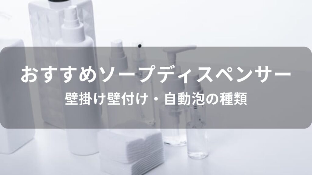 ソープディスペンサーおすすめ人気【壁掛け壁付け・自動泡の種類】