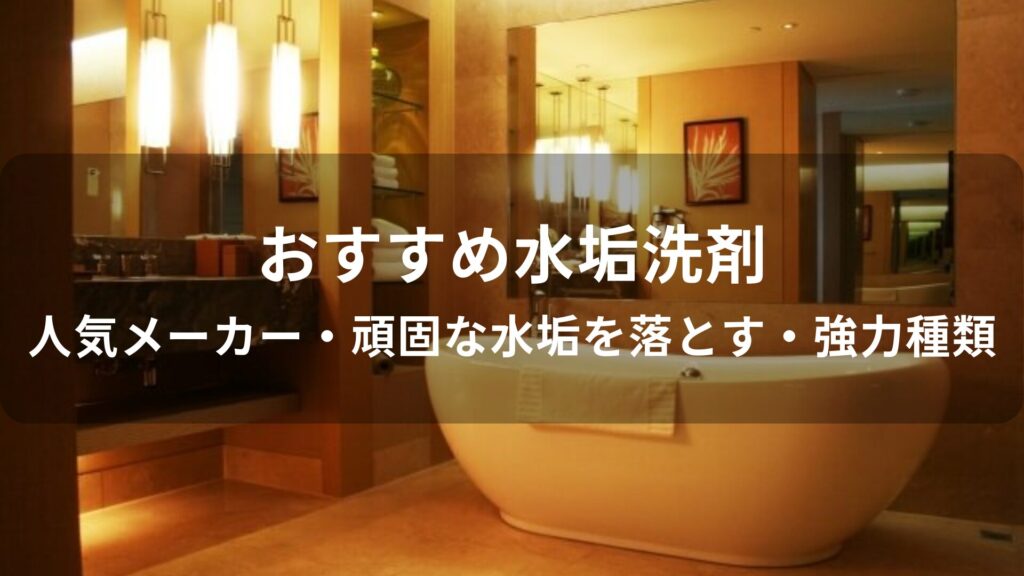 水垢洗剤おすすめ人気【人気メーカー・頑固な水垢を落とす・強力種類】