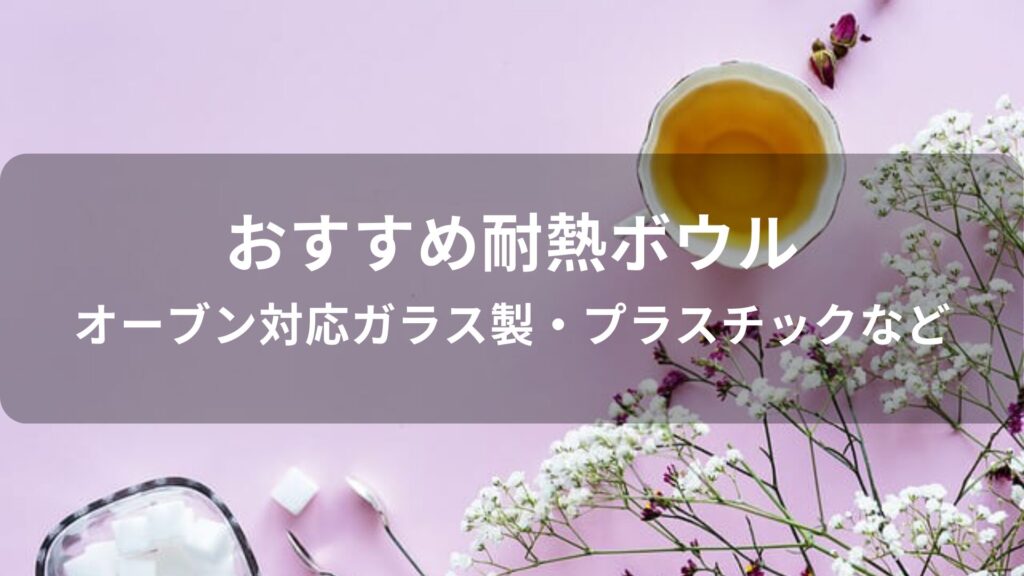 耐熱ボウルおすすめ人気【オーブン対応ガラス製・プラスチックなど】
