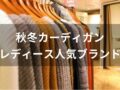 レディース秋冬カーディガンおすすめ人気10選【人気ブランド・厚手ニット等】
