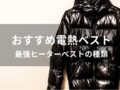 電熱ベストおすすめ人気10選【人気日本製・最強ヒーターベストの種類】
